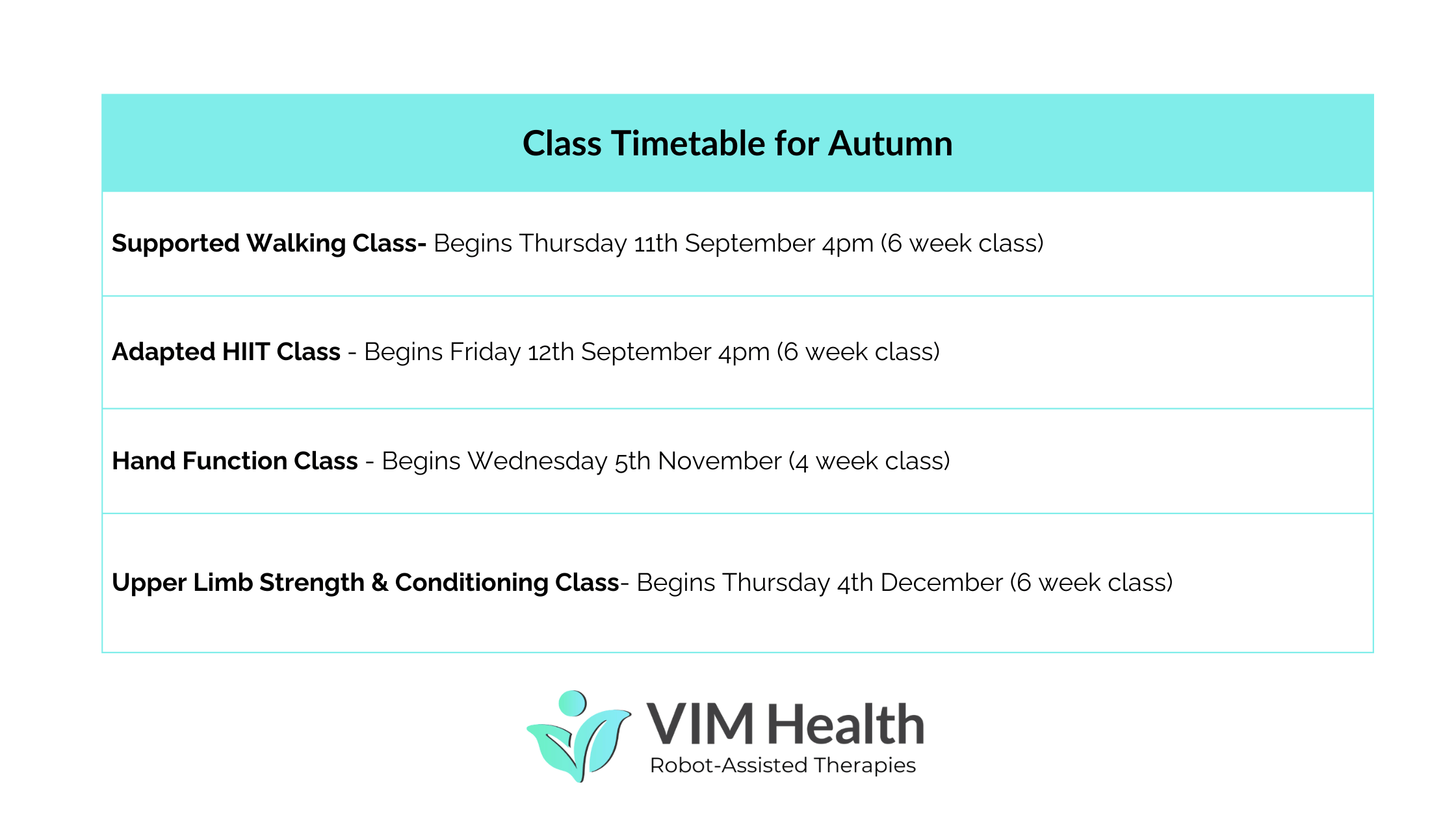 text that reads: Class Timetable for Autumn - Supported Walking Class- Begins Thursday 11th September 4pm (6 week class) Adapted HIIT Class - Begins Friday 12th September 4pm (6 week class) Hand Function Class - Upper Limb Strength & Conditioning Class- Begins Thursday 4th December (6 week class)